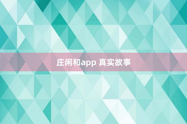 莊閑和app 真實故事