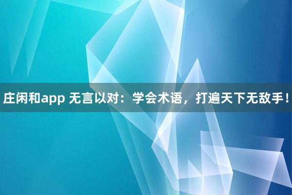莊閑和app 無言以對：學會術語，打遍天下無敵手！