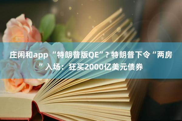 莊閑和app “特朗普版QE”? 特朗普下令“兩房”入場：狂買2000億美元債券