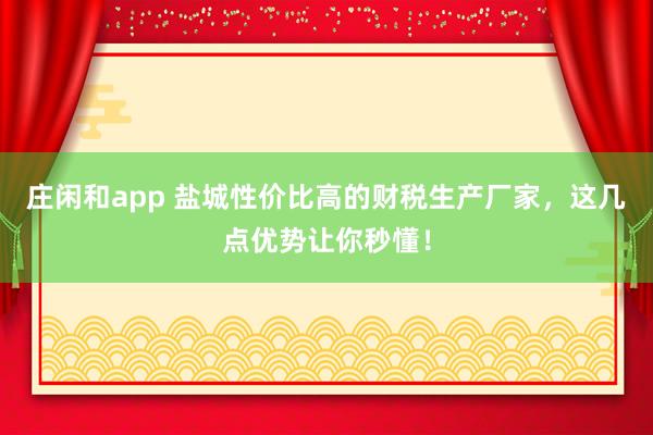 莊閑和app 鹽城性價(jià)比高的財(cái)稅生產(chǎn)廠家,這幾點(diǎn)優(yōu)勢(shì)讓你秒懂!