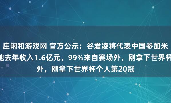 莊閑和游戲網 官方公示:谷愛凌將代表中國參加米蘭冬奧會!她去年收入1.6億元,99%來自賽場外,剛拿下世界杯個人第20冠