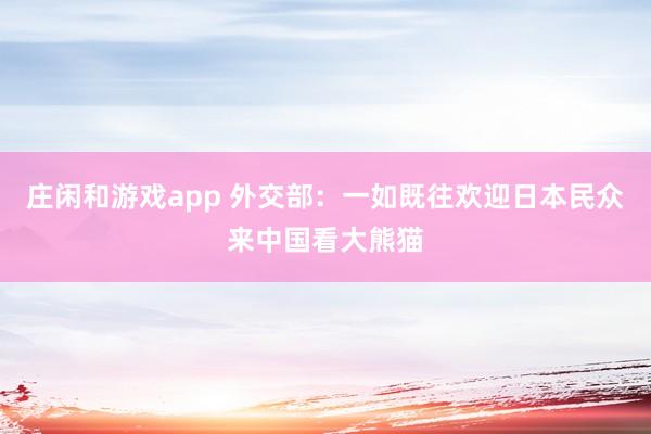 莊閑和游戲app 外交部：一如既往歡迎日本民眾來中國看大熊貓
