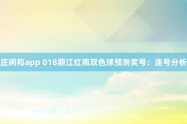莊閑和app 018期江紅雨雙色球預測獎號:連號分析