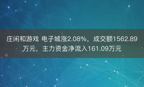 莊閑和游戲 電子城漲2.08%,成交額1562.89萬元,主力資金凈流入161.09萬元